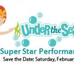 Save the Date: Saturday, Feb 22 for Under the Sea Super Star Performance